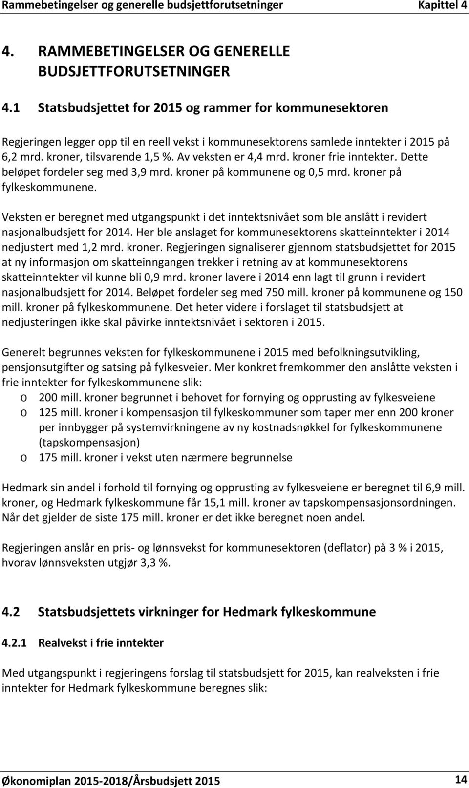 Av veksten er 4,4 mrd. kroner frie inntekter. Dette beløpet fordeler seg med 3,9 mrd. kroner på kommunene og 0,5 mrd. kroner på fylkeskommunene.