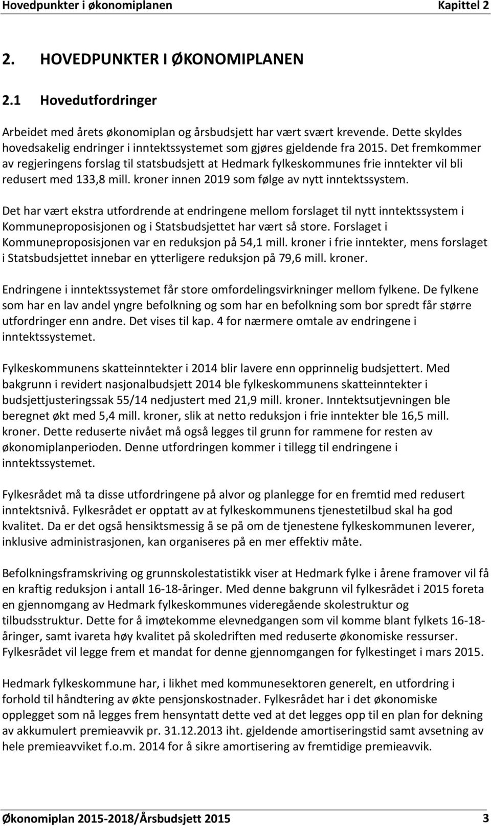 Det fremkommer av regjeringens forslag til statsbudsjett at Hedmark fylkeskommunes frie inntekter vil bli redusert med 133,8 mill. kroner innen 2019 som følge av nytt inntektssystem.