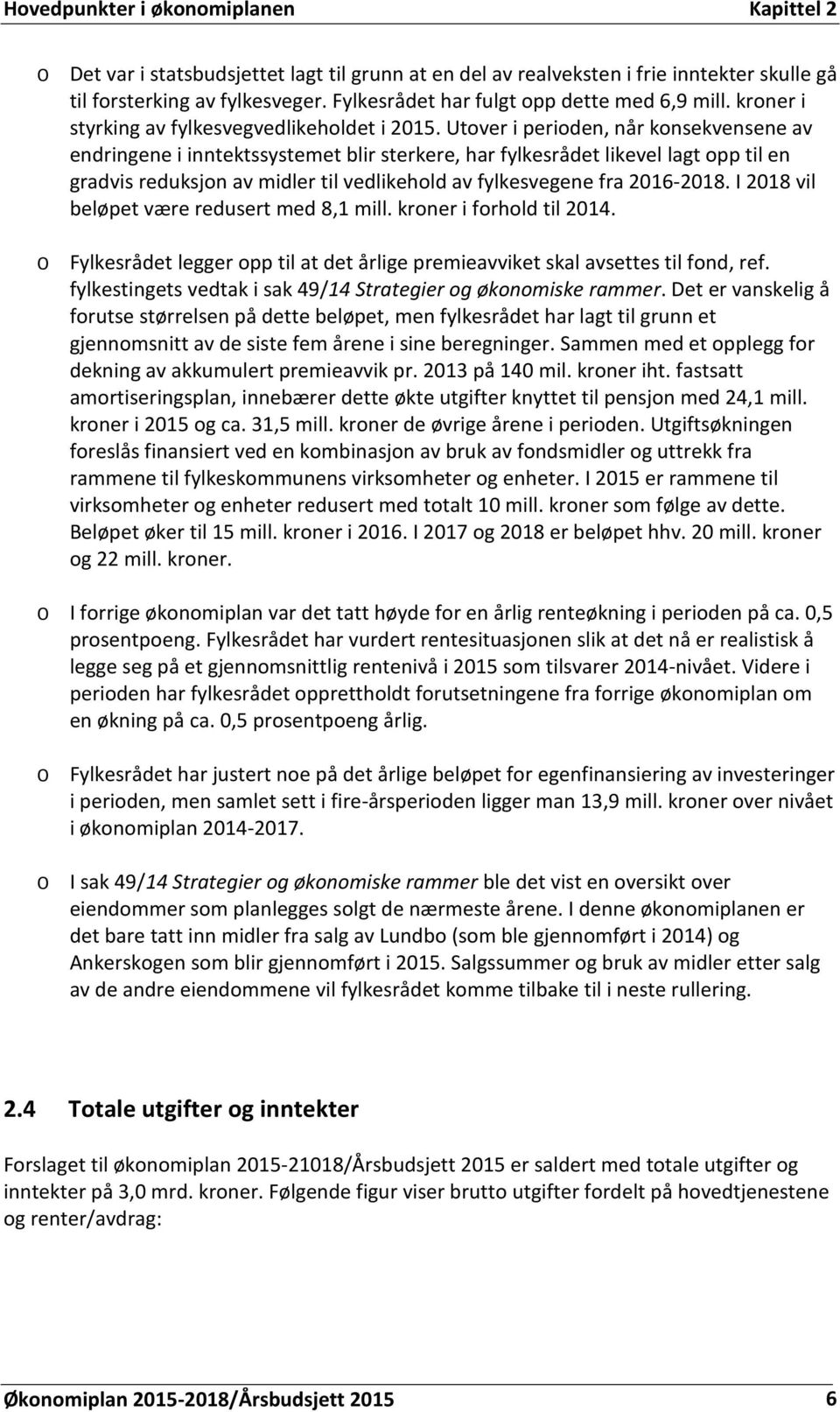 Utover i perioden, når konsekvensene av endringene i inntektssystemet blir sterkere, har fylkesrådet likevel lagt opp til en gradvis reduksjon av midler til vedlikehold av fylkesvegene fra 2016-2018.