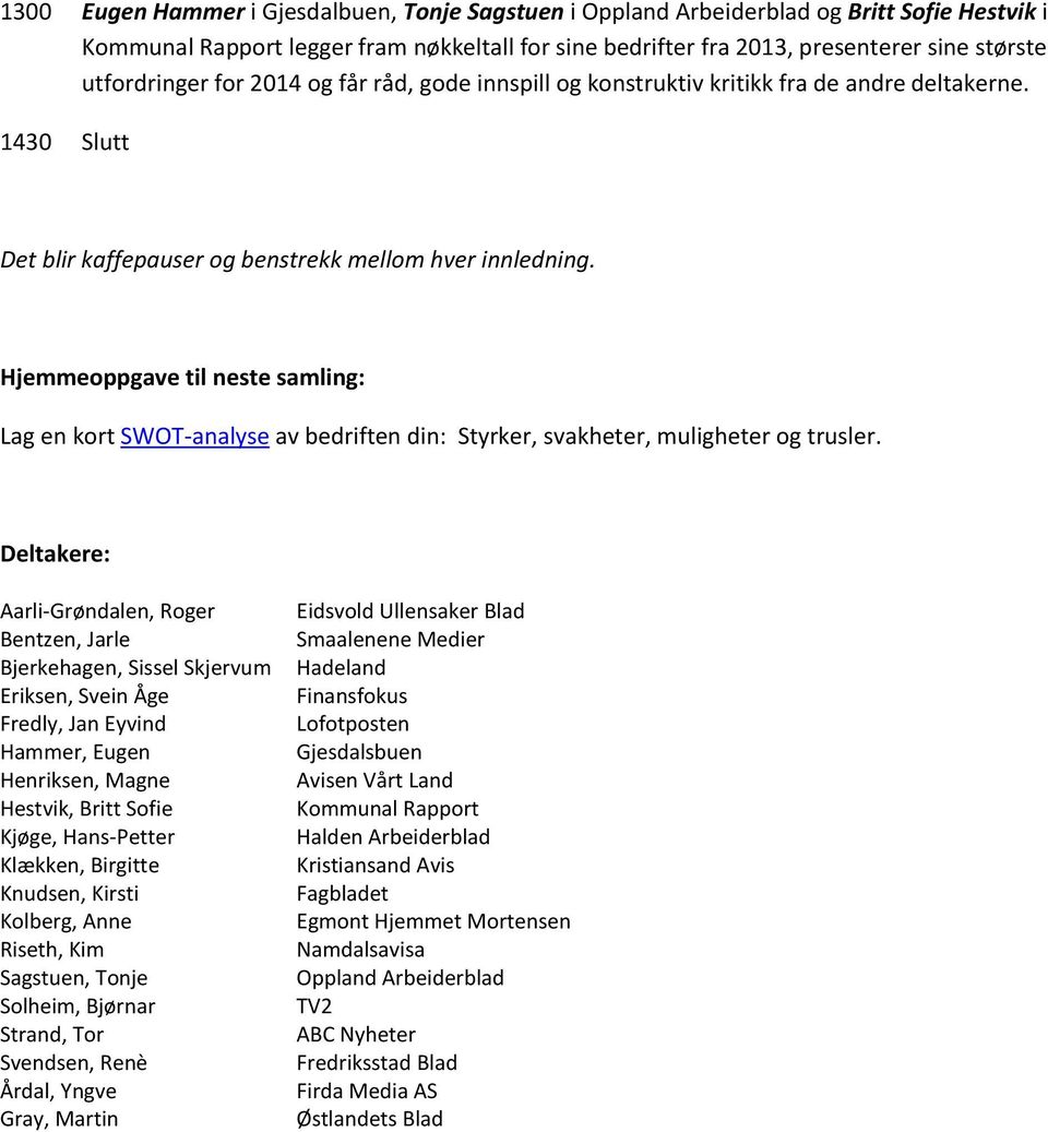 Hjemmeoppgave til neste samling: Lag en kort SWOT-analyse av bedriften din: Styrker, svakheter, muligheter og trusler.