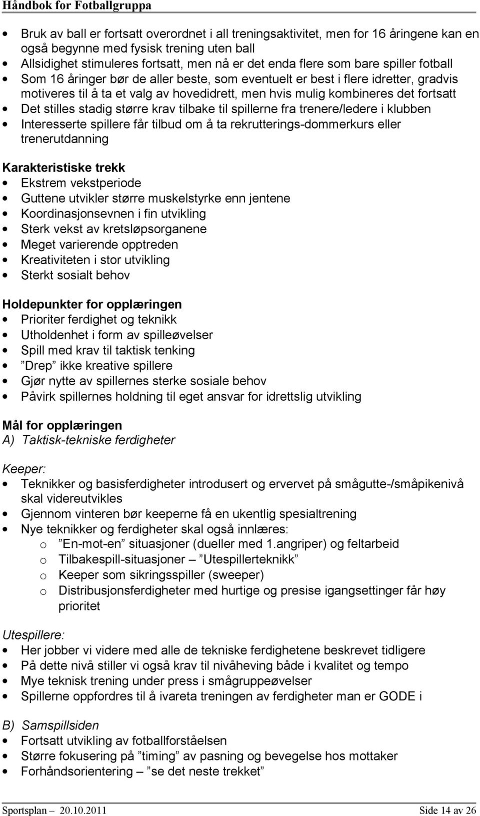 stadig større krav tilbake til spillerne fra trenere/ledere i klubben Interesserte spillere får tilbud m å ta rekrutterings-dmmerkurs eller trenerutdanning Karakteristiske trekk Ekstrem vekstperide