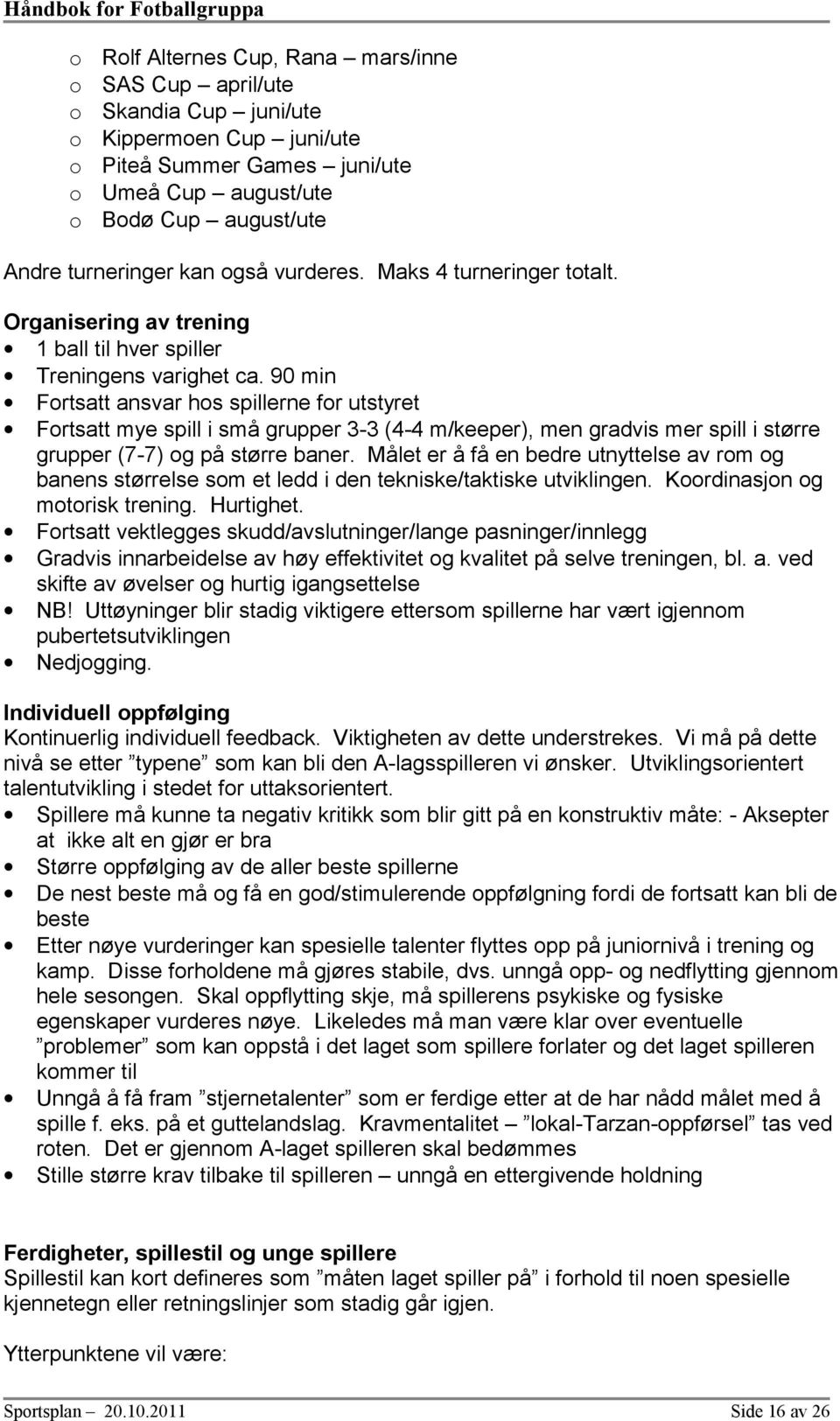 90 min Frtsatt ansvar hs spillerne fr utstyret Frtsatt mye spill i små grupper 3-3 (4-4 m/keeper), men gradvis mer spill i større grupper (7-7) g på større baner.