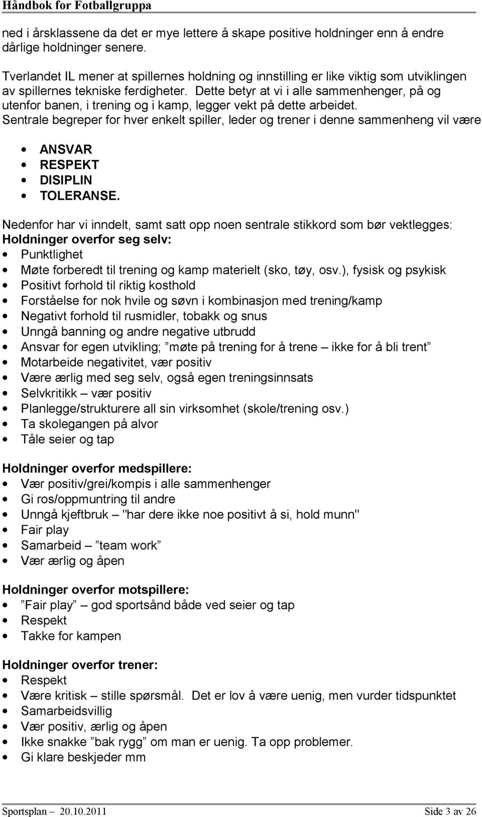 Dette betyr at vi i alle sammenhenger, på g utenfr banen, i trening g i kamp, legger vekt på dette arbeidet.