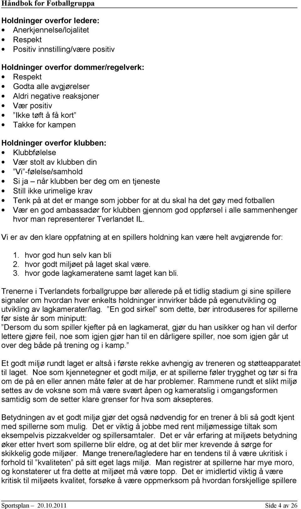 på at det er mange sm jbber fr at du skal ha det gøy med ftballen Vær en gd ambassadør fr klubben gjennm gd ppførsel i alle sammenhenger hvr man representerer Tverlandet IL.