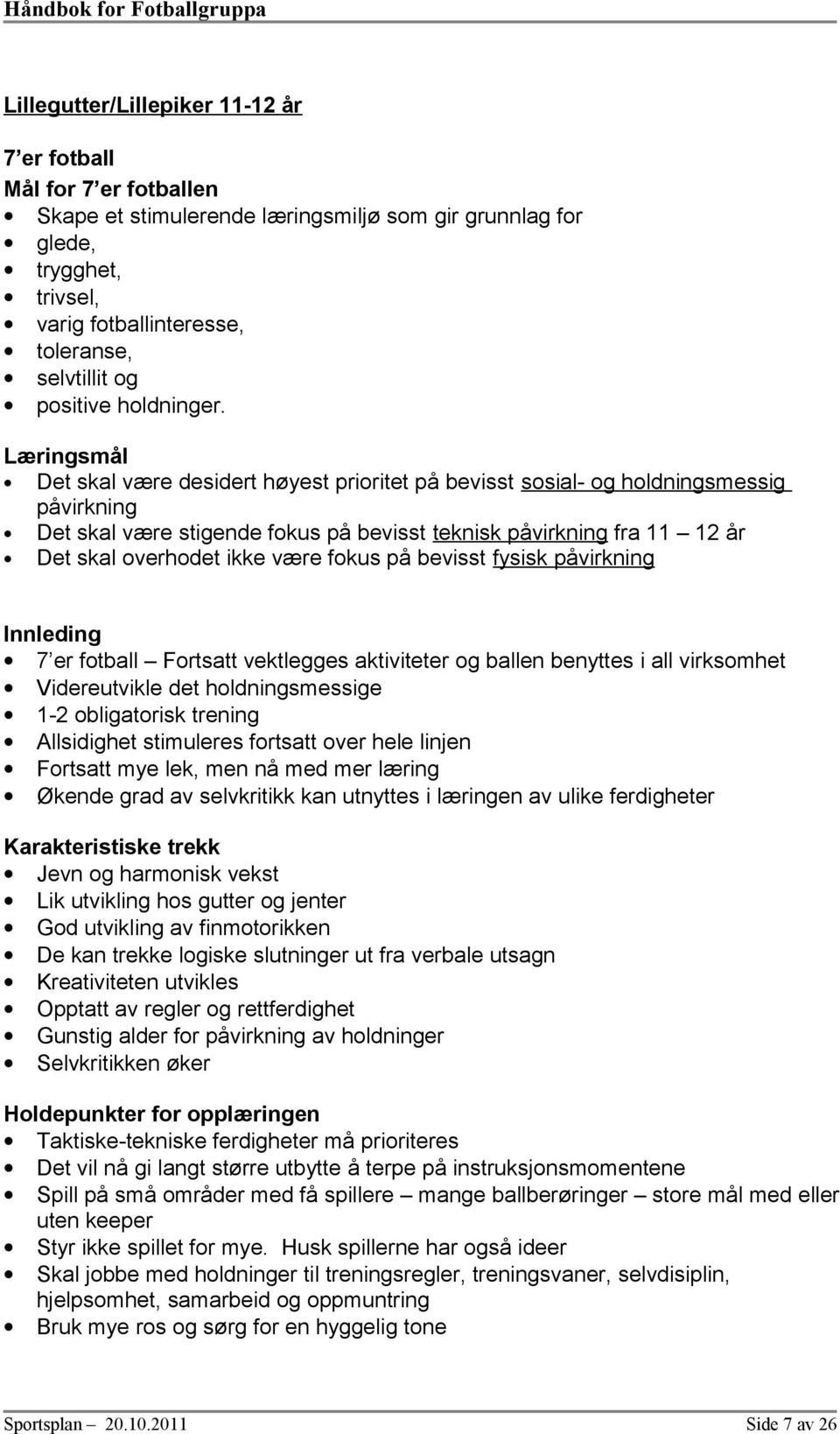 Læringsmål Det skal være desidert høyest priritet på bevisst ssial- g hldningsmessig påvirkning Det skal være stigende fkus på bevisst teknisk påvirkning fra 11 12 år Det skal verhdet ikke være fkus