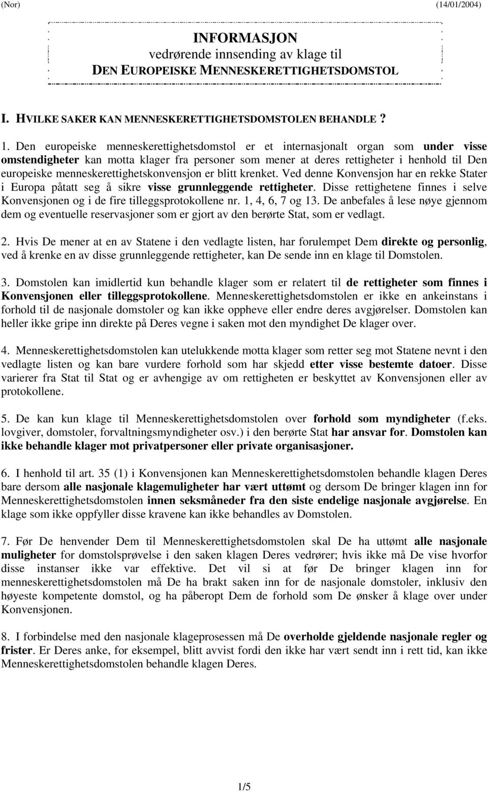 menneskerettighetskonvensjon er blitt krenket. Ved denne Konvensjon har en rekke Stater i Europa påtatt seg å sikre visse grunnleggende rettigheter.