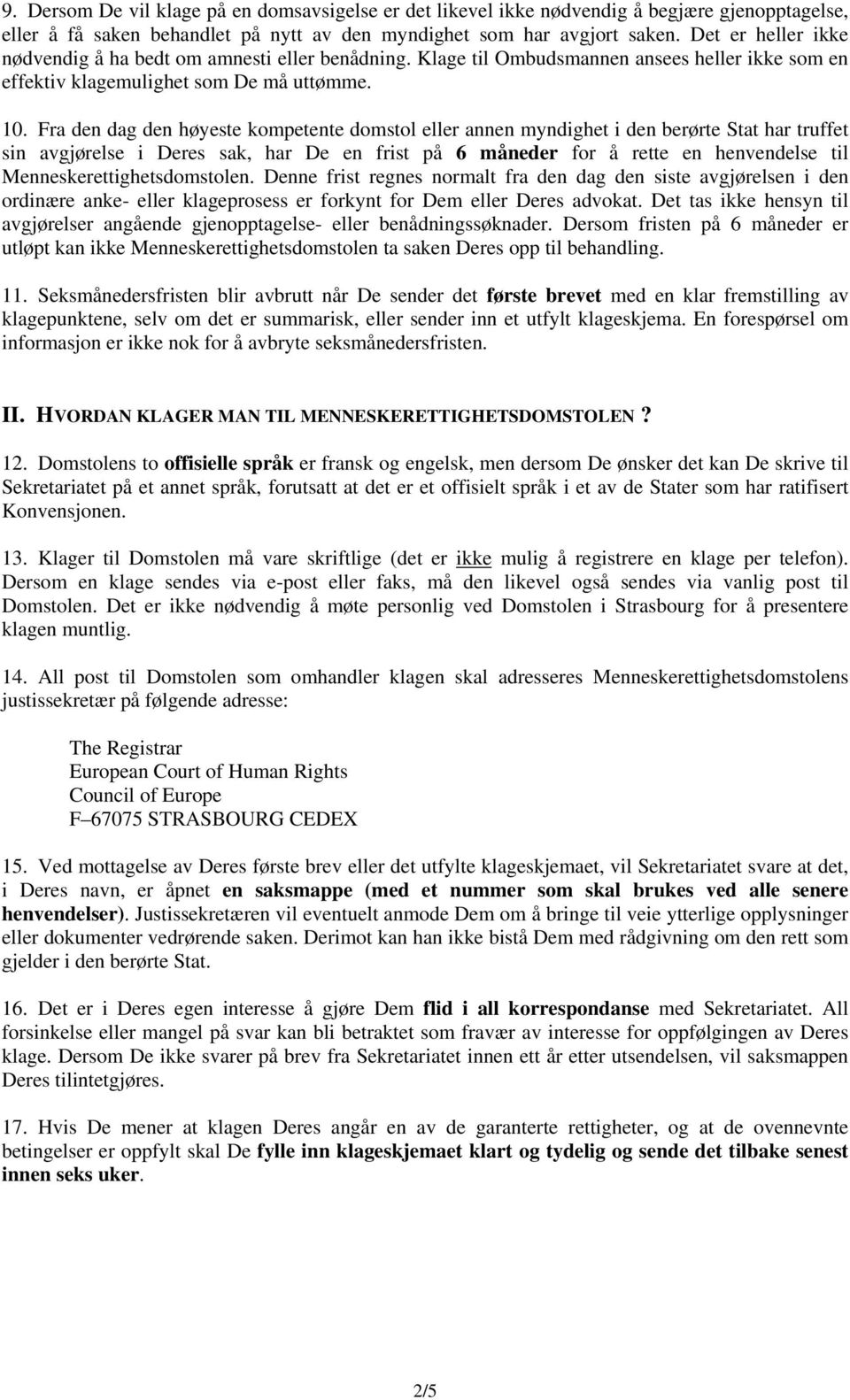 Fra den dag den høyeste kompetente domstol eller annen myndighet i den berørte Stat har truffet sin avgjørelse i Deres sak, har De en frist på 6 måneder for å rette en henvendelse til