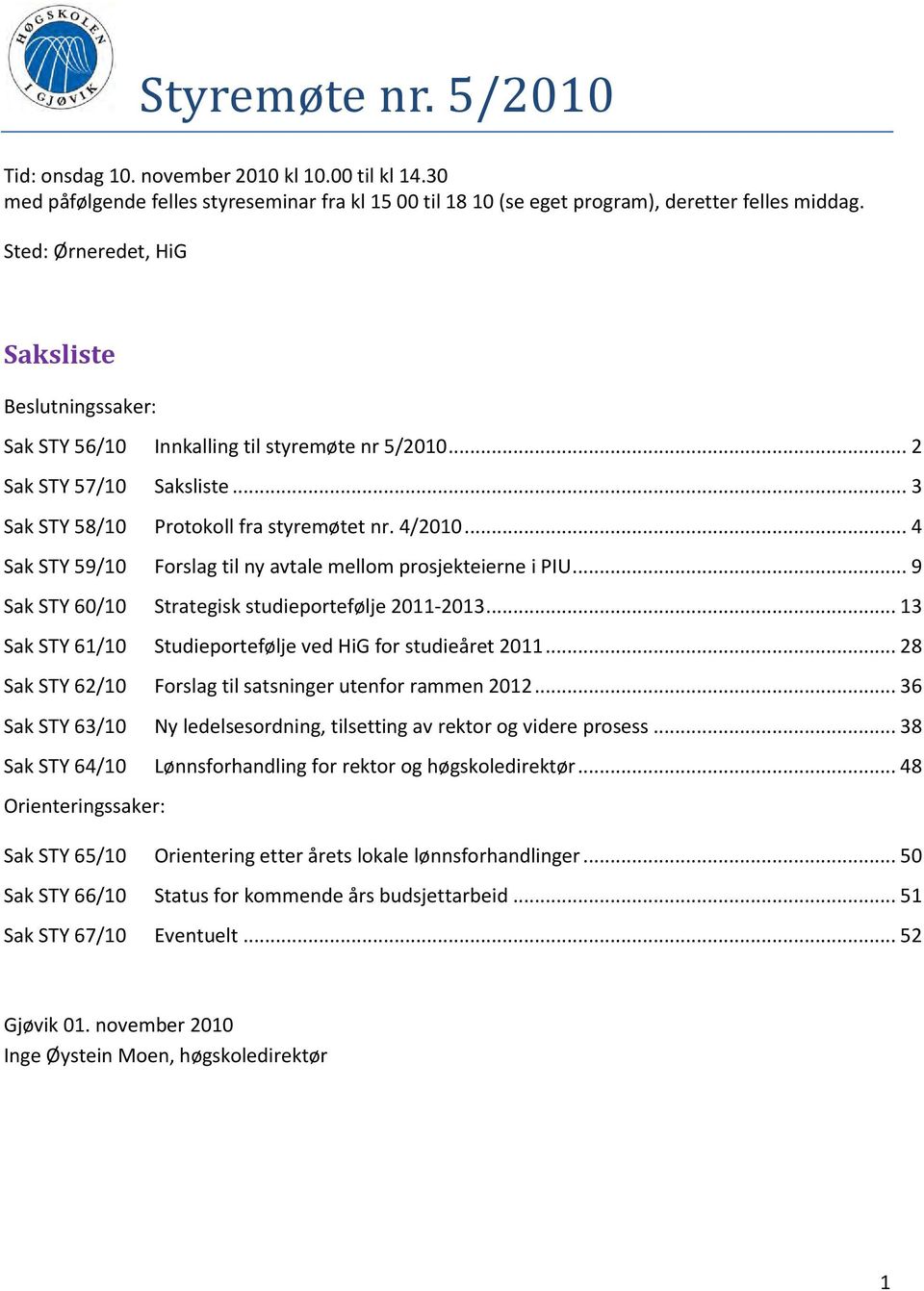 .. 4 Sak STY 59/10 Forslag til ny avtale mellom prosjekteierne i PIU... 9 Sak STY 60/10 Strategisk studieportefølje 2011-2013... 13 Sak STY 61/10 Studieportefølje ved HiG for studieåret 2011.