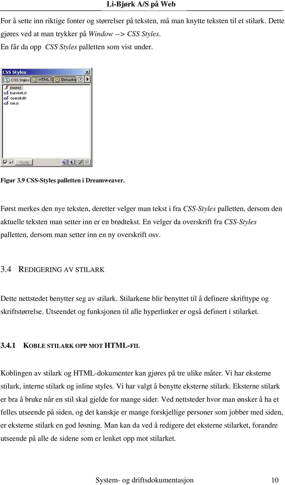 Først merkes den nye teksten, deretter velger man tekst i fra CSS-Styles palletten, dersom den aktuelle teksten man setter inn er en brødtekst.