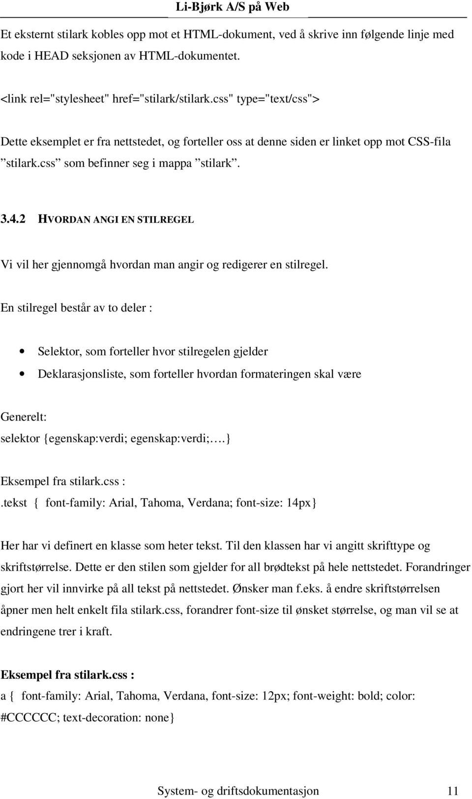 2 HVORDAN ANGI EN STILREGEL Vi vil her gjennomgå hvordan man angir og redigerer en stilregel.