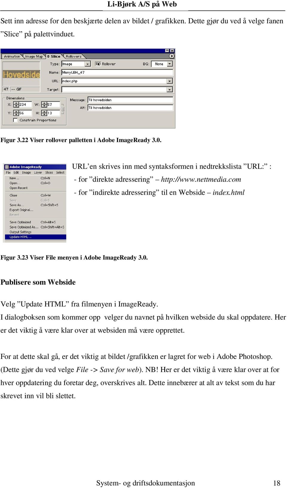 23 Viser File menyen i Adobe ImageReady 3.0. Publisere som Webside Velg Update HTML fra filmenyen i ImageReady. I dialogboksen som kommer opp velger du navnet på hvilken webside du skal oppdatere.