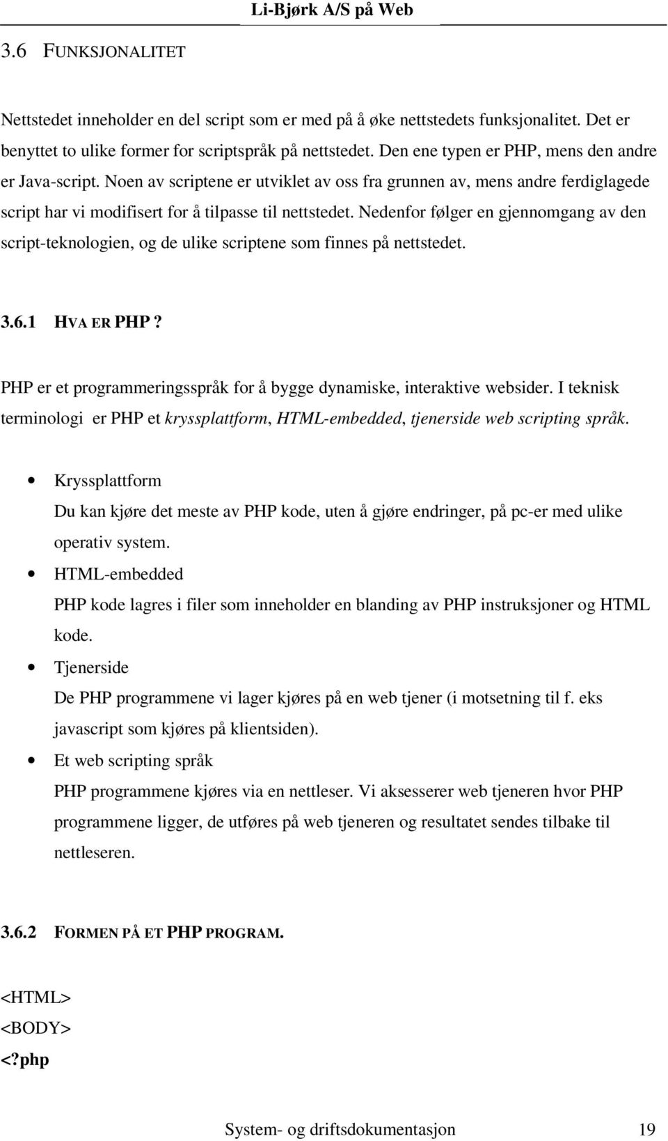 Nedenfor følger en gjennomgang av den script-teknologien, og de ulike scriptene som finnes på nettstedet. 3.6.1 HVA ER PHP? PHP er et programmeringsspråk for å bygge dynamiske, interaktive websider.