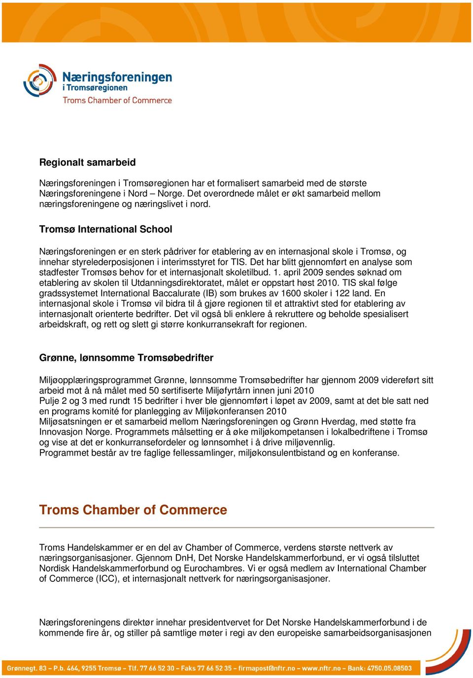 Tromsø International School Næringsforeningen er en sterk pådriver for etablering av en internasjonal skole i Tromsø, og innehar styrelederposisjonen i interimsstyret for TIS.