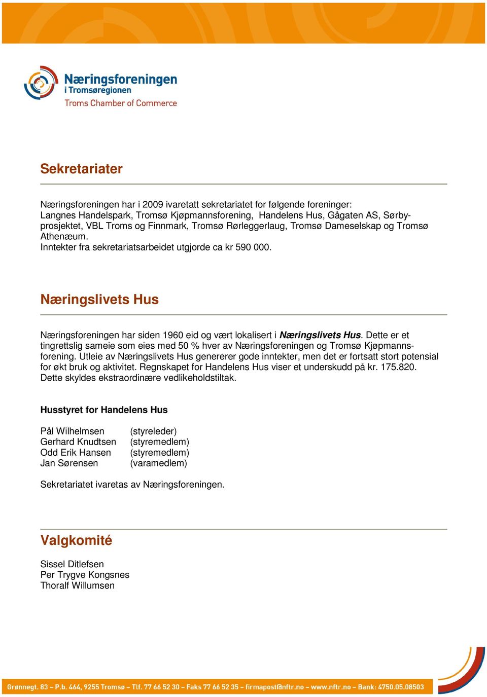 Næringslivets Hus Næringsforeningen har siden 1960 eid og vært lokalisert i Næringslivets Hus. Dette er et tingrettslig sameie som eies med 50 % hver av Næringsforeningen og Tromsø Kjøpmannsforening.