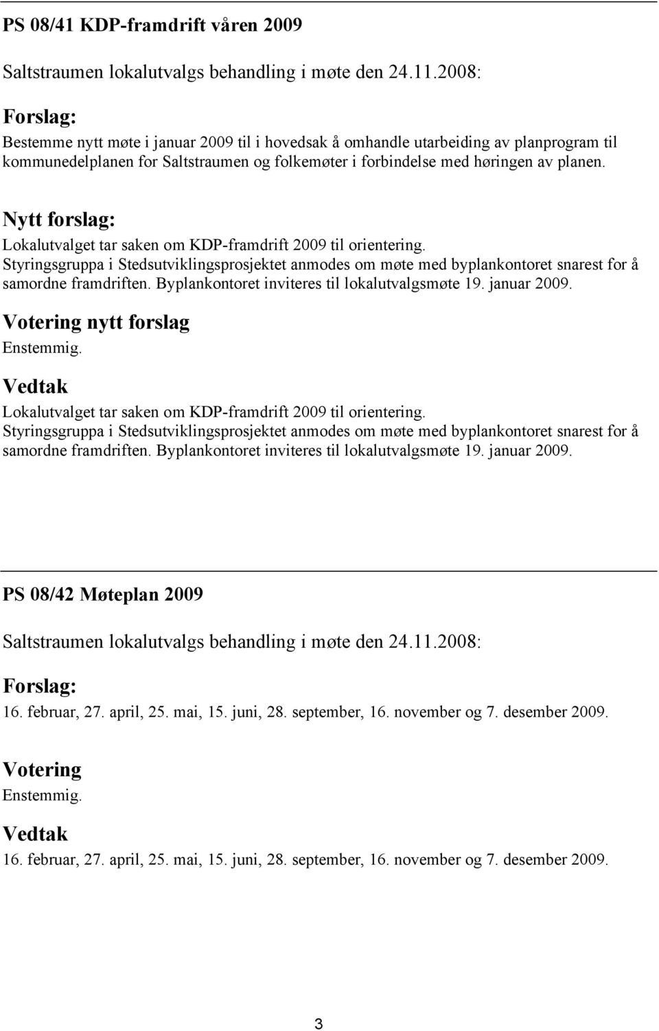 Styringsgruppa i Stedsutviklingsprosjektet anmodes om møte med byplankontoret snarest for å samordne framdriften. Byplankontoret inviteres til lokalutvalgsmøte 19. januar 2009.