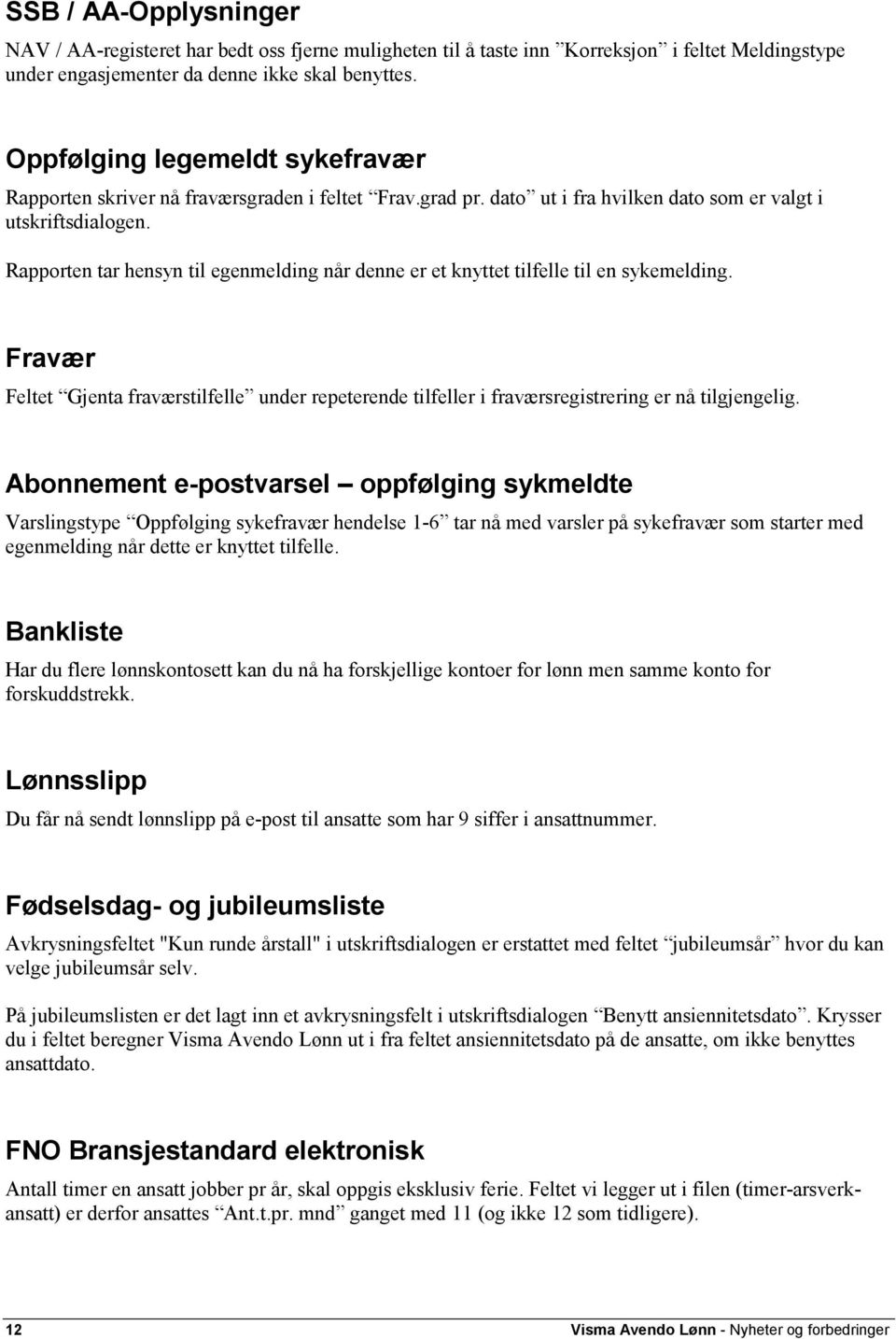 Rapporten tar hensyn til egenmelding når denne er et knyttet tilfelle til en sykemelding. Fravær Feltet Gjenta fraværstilfelle under repeterende tilfeller i fraværsregistrering er nå tilgjengelig.