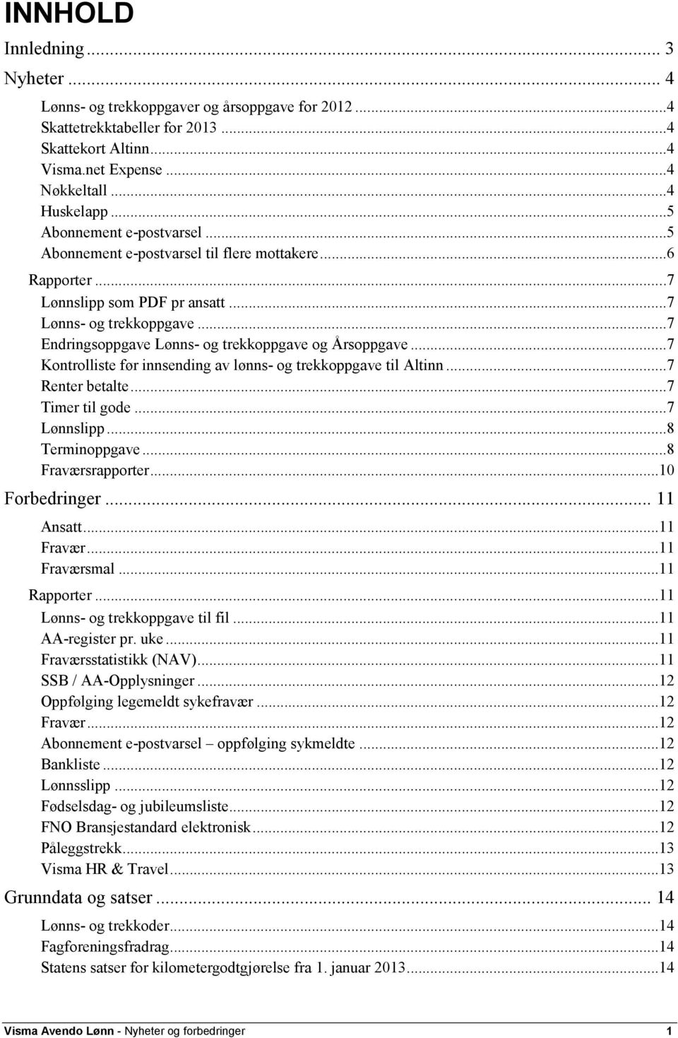 ..7 Endringsoppgave Lønns- og trekkoppgave og Årsoppgave...7 Kontrolliste før innsending av lønns- og trekkoppgave til Altinn...7 Renter betalte...7 Timer til gode...7 Lønnslipp...8 Terminoppgave.