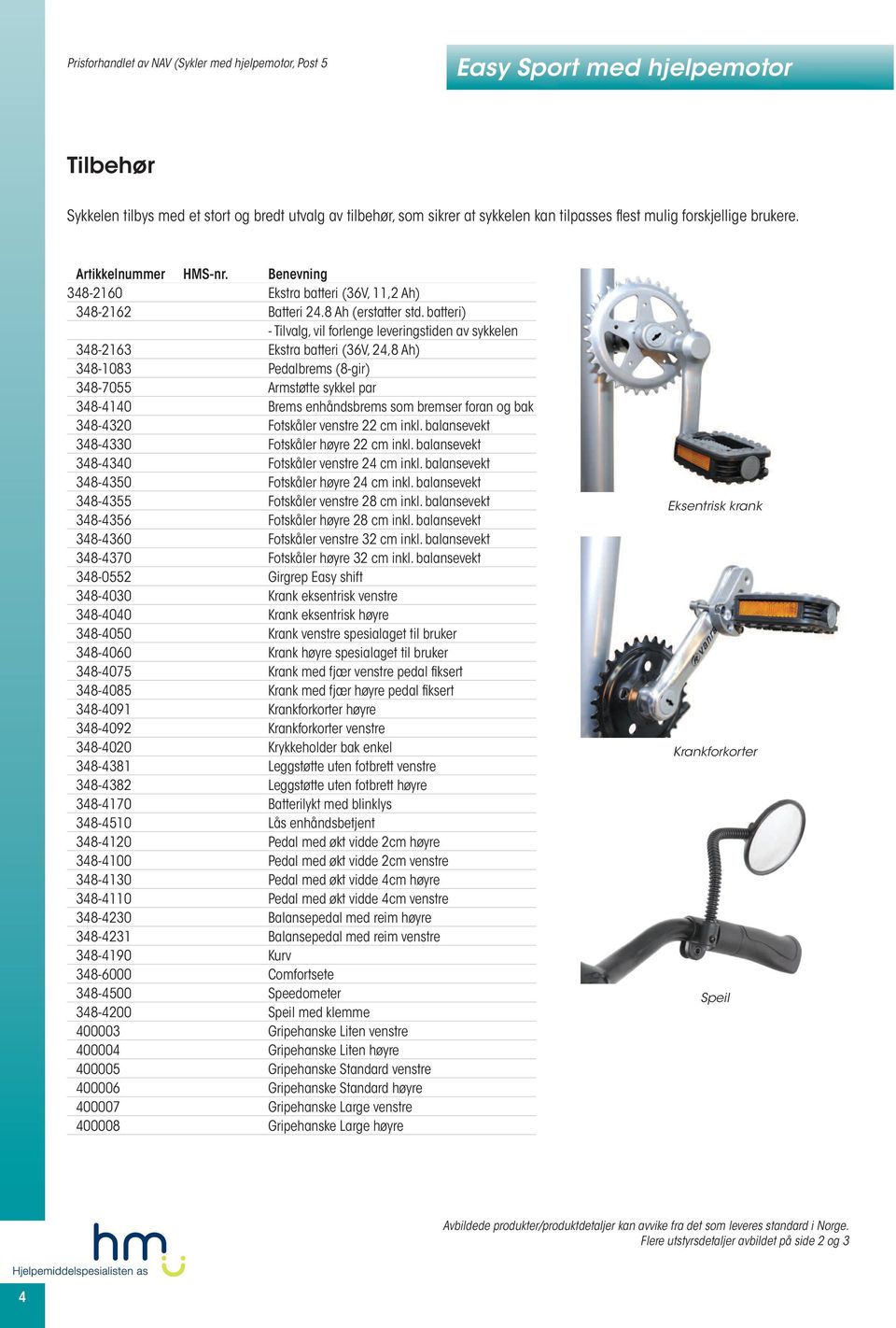 batteri) - Tilvalg, vil forlenge leveringstiden av sykkelen 348-2163 Ekstra batteri (36V, 24,8 Ah) 348-1083 Pedalbrems (8-gir) 348-7055 Armstøtte sykkel par 348-4140 Brems enhåndsbrems som bremser