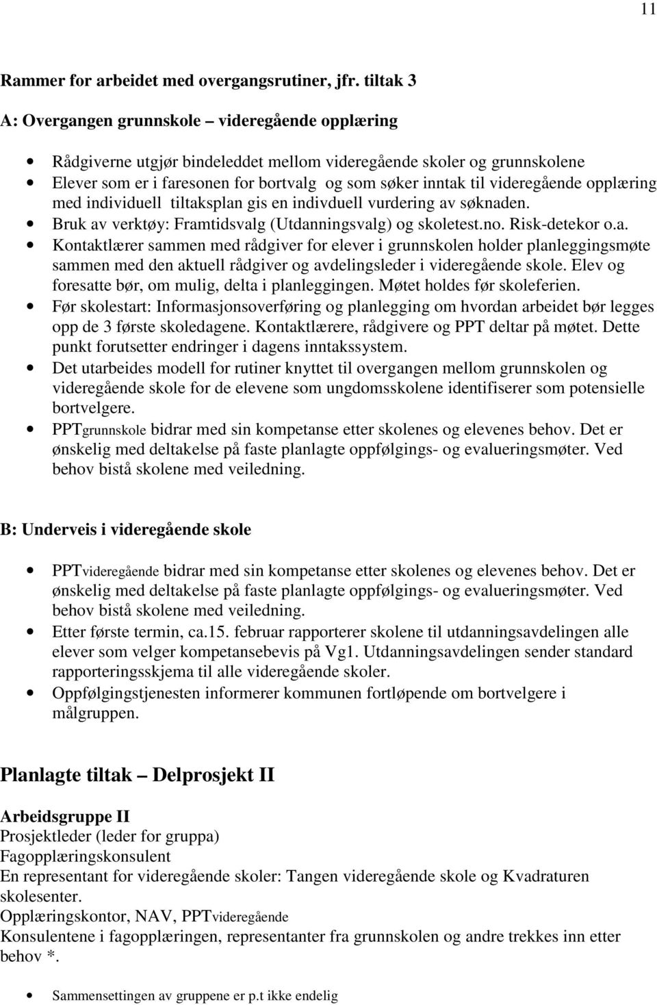 videregående opplæring med individuell tiltaksplan gis en indivduell vurdering av søknaden. Bruk av verktøy: Framtidsvalg (Utdanningsvalg) og skoletest.no. Risk-detekor o.a. Kontaktlærer sammen med rådgiver for elever i grunnskolen holder planleggingsmøte sammen med den aktuell rådgiver og avdelingsleder i videregående skole.