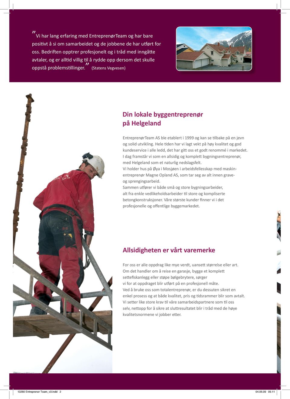(Statens Vegvesen) Din lokale byggentreprenør på Helgeland EntreprenørTeam AS ble etablert i 1999 og kan se tilbake på en jevn og solid utvikling.