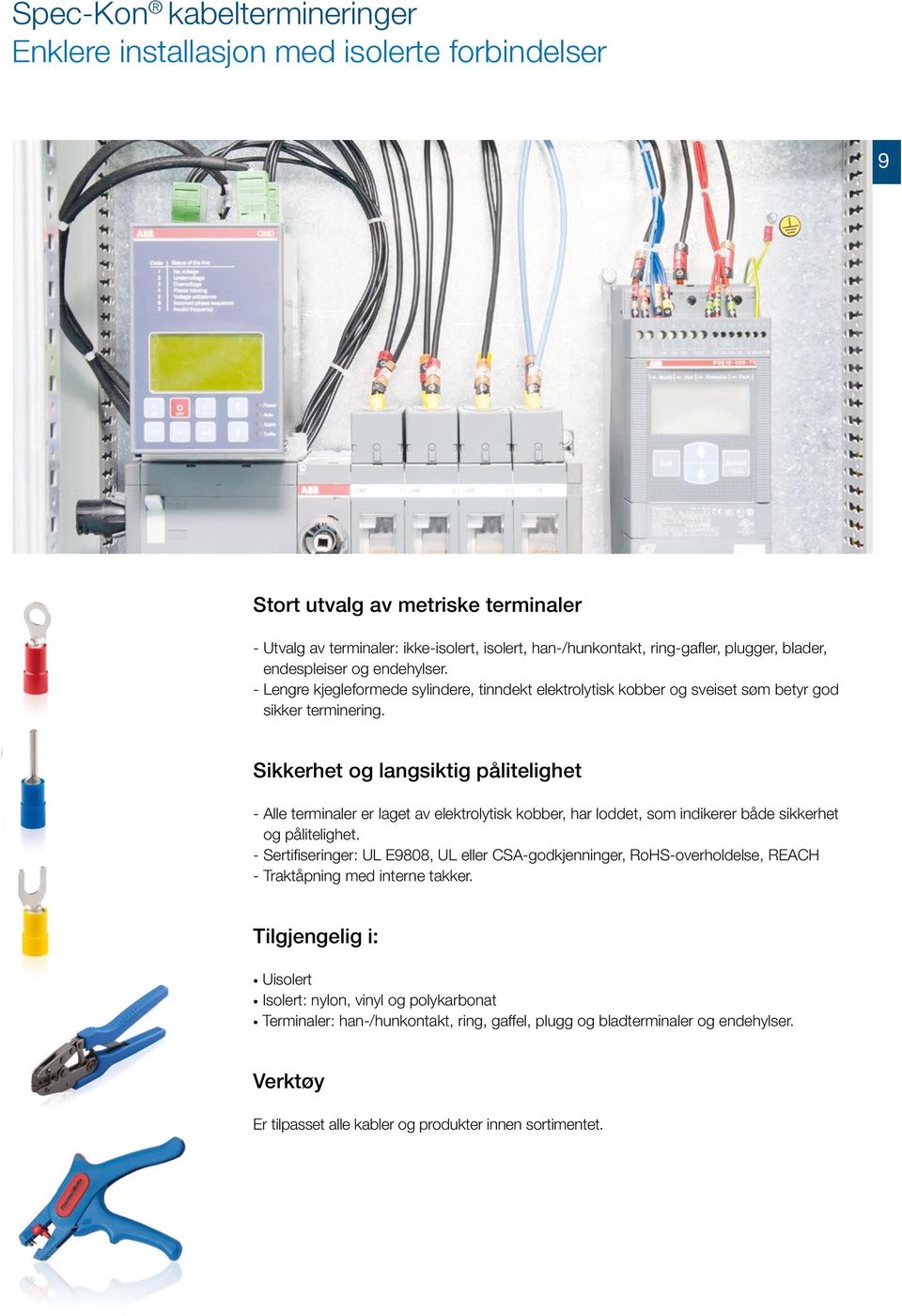 Sikkerhet og langsiktig pålitelighet - Alle terminaler er laget av elektrolytisk kobber, har loddet, som indikerer både sikkerhet og pålitelighet.