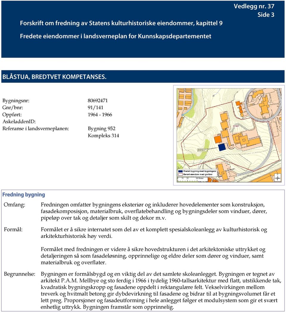 overflatebehandling og bygningsdeler som vinduer, dører, pipeløp over tak og detaljer som skilt og dekor m.v. Formålet er å sikre internatet som del av et komplett spesialskoleanlegg av kulturhistorisk og arkitekturhistorisk høy verdi.