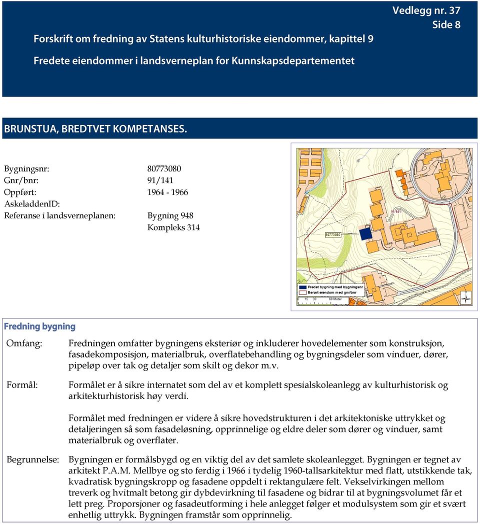 overflatebehandling og bygningsdeler som vinduer, dører, pipeløp over tak og detaljer som skilt og dekor m.v. Formålet er å sikre internatet som del av et komplett spesialskoleanlegg av kulturhistorisk og arkitekturhistorisk høy verdi.