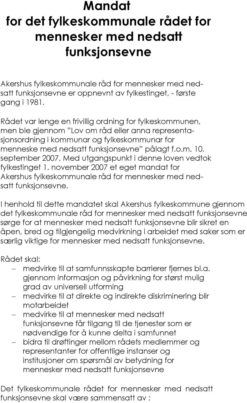 september 2007. Med utgangspunkt i denne loven vedtok fylkestinget 1. november 2007 et eget mandat for Akershus fylkeskommunale råd for mennesker med nedsatt funksjonsevne.