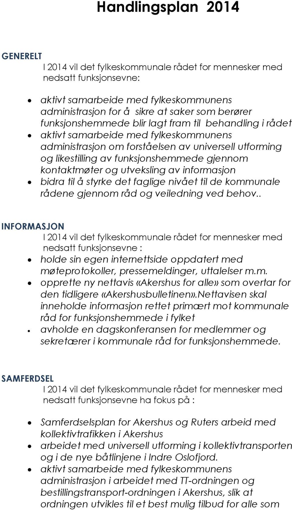 kontaktmøter og utveksling av informasjon bidra til å styrke det faglige nivået til de kommunale rådene gjennom råd og veiledning ved behov.