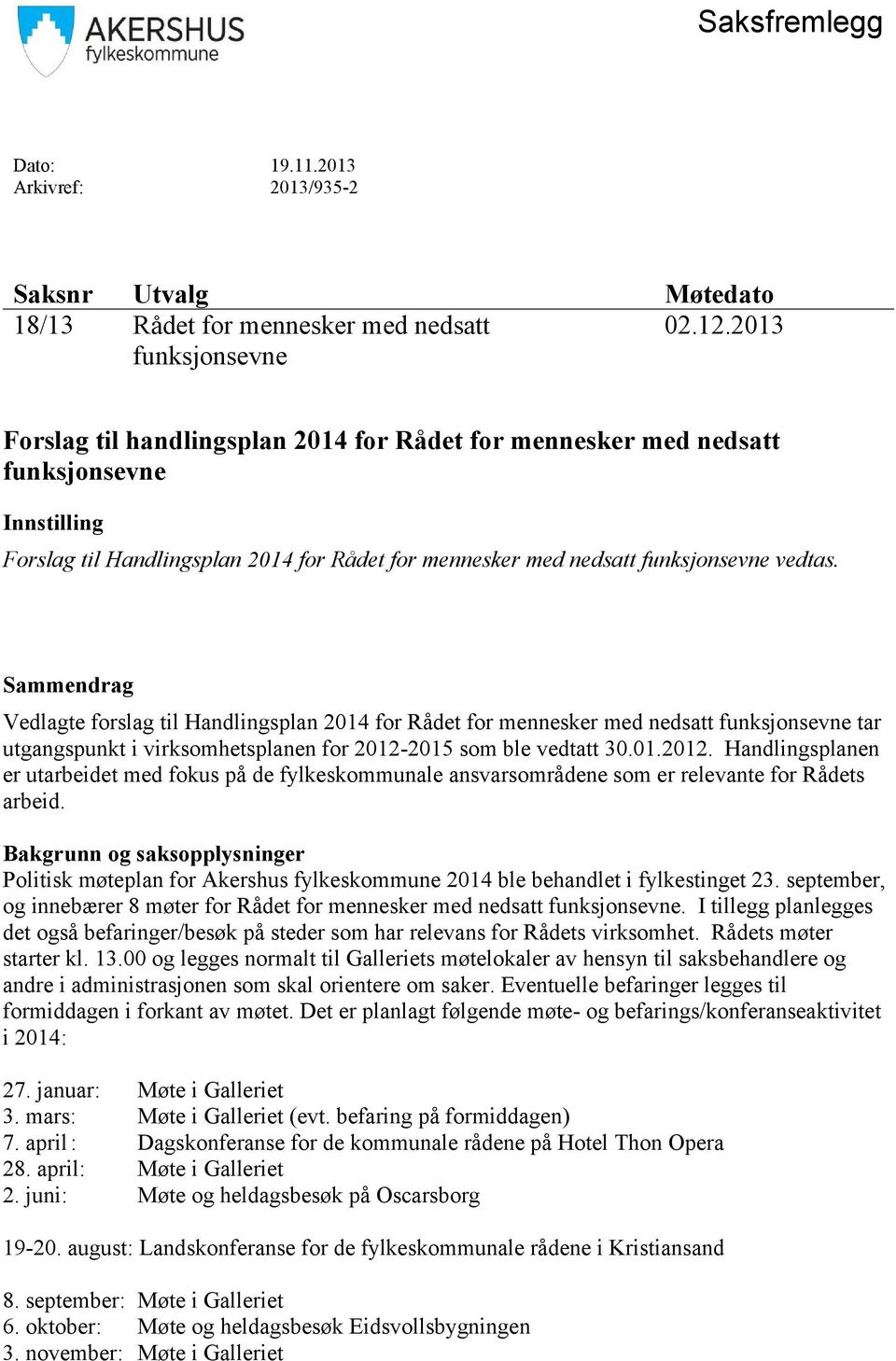 Sammendrag Vedlagte forslag til Handlingsplan 2014 for Rådet for mennesker med nedsatt funksjonsevne tar utgangspunkt i virksomhetsplanen for 2012-