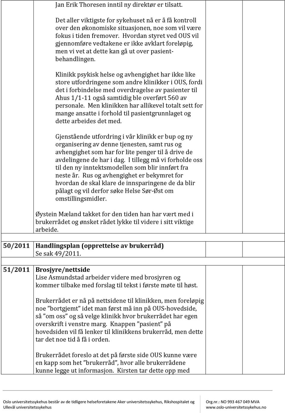 Klinikk psykisk helse og avhengighet har ikke like store utfordringene som andre klinikker i OUS, fordi det i forbindelse med overdragelse av pasienter til Ahus 1/1-11 også samtidig ble overført 560