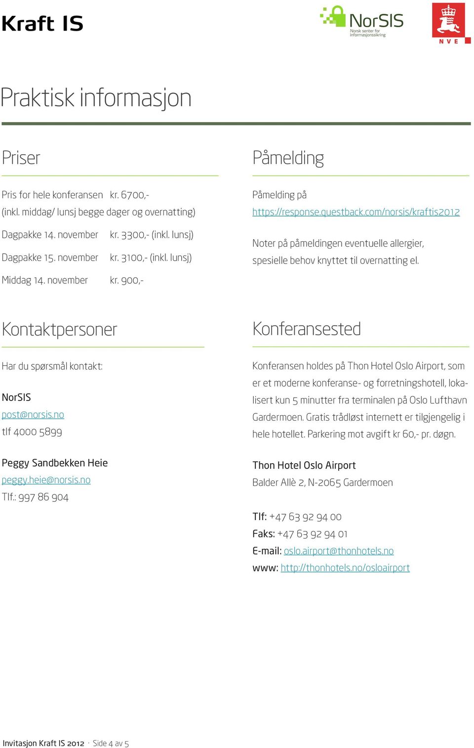 no tlf 4000 5899 Konferansen holdes på Thon Hotel Oslo Airport, som er et moderne konferanse- og forretningshotell, lokalisert kun 5 minutter fra terminalen på Oslo Lufthavn Gardermoen.