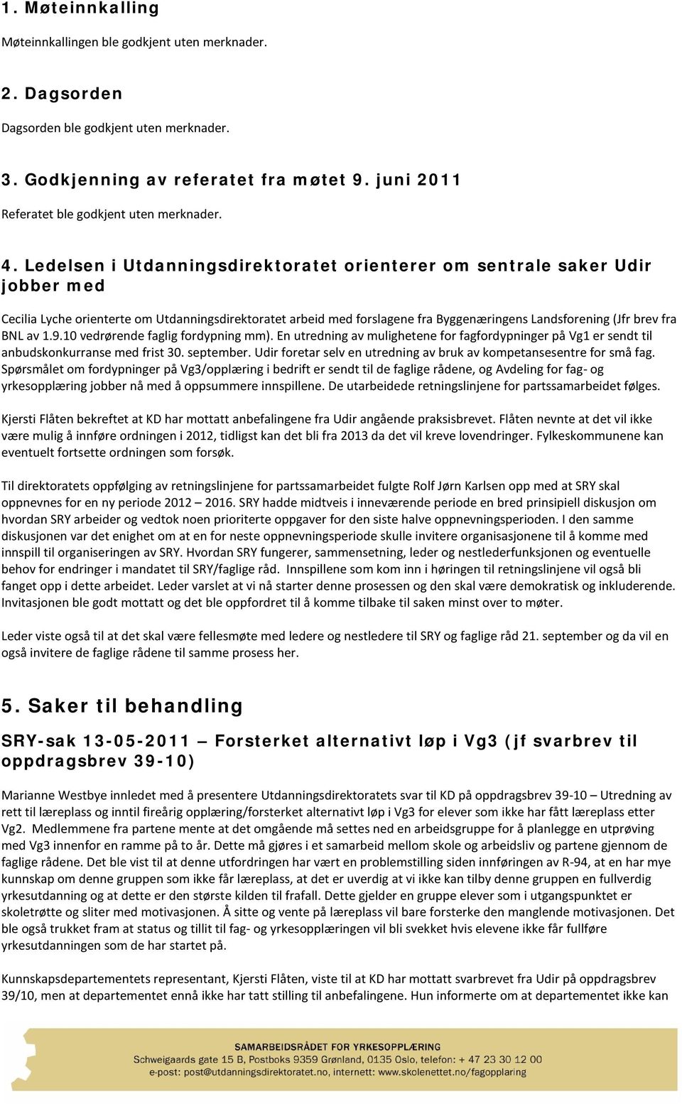 Ledelsen i Utdanningsdirektoratet orienterer om sentrale saker Udir jobber med Cecilia Lyche orienterte om Utdanningsdirektoratet arbeid med forslagene fra Byggenæringens Landsforening (Jfr brev fra