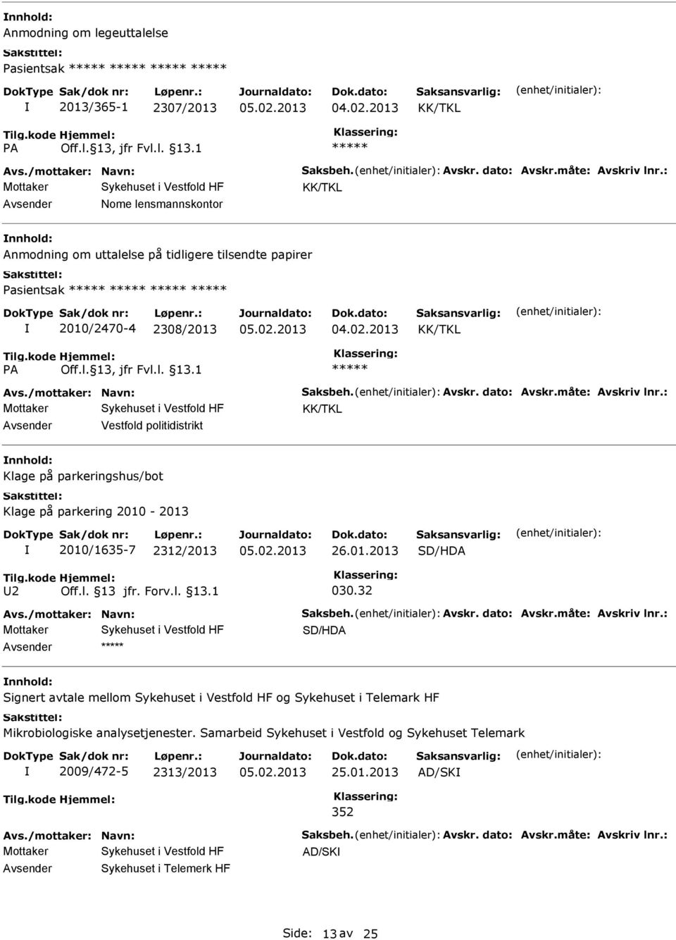 : Vestfold politidistrikt Klage på parkeringshus/bot Klage på parkering 2010-2013 2010/1635-7 2312/2013 26.01.2013 SD/HDA 2 030.32 Avs./mottaker: Navn: Saksbeh. Avskr. dato: Avskr.måte: Avskriv lnr.