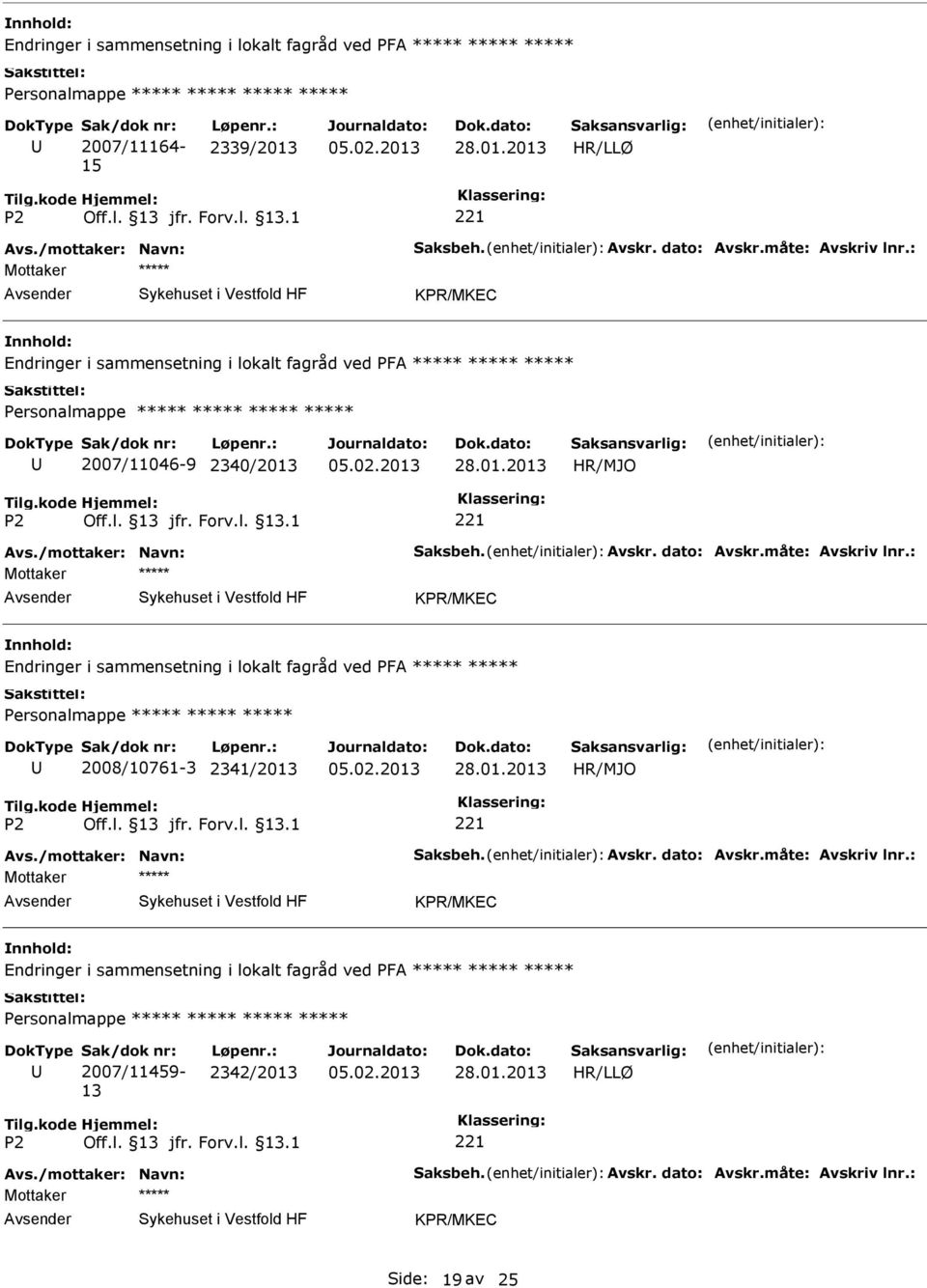 : Endringer i sammensetning i lokalt fagråd ved PFA 2008/10761-3 2341/2013 HR/MJO Avs./mottaker: Navn: Saksbeh. Avskr. dato: Avskr.måte: Avskriv lnr.