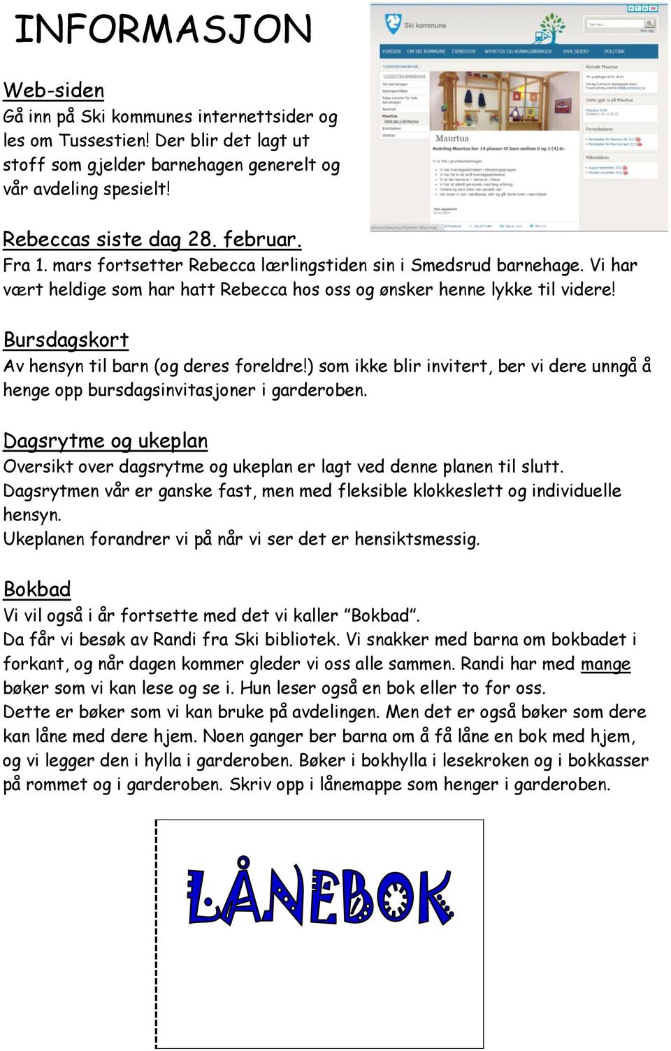 Bursdagskort Av hensyn til barn (og deres foreldre!) som ikke blir invitert, ber vi dere unngå å henge opp bursdagsinvitasjoner i garderoben.