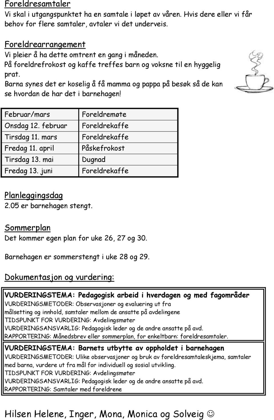 Barna synes det er koselig å få mamma og pappa på besøk så de kan se hvordan de har det i barnehagen! Februar/mars Onsdag 12. februar Tirsdag 11. mars Fredag 11. april Tirsdag 13. mai Fredag 13.