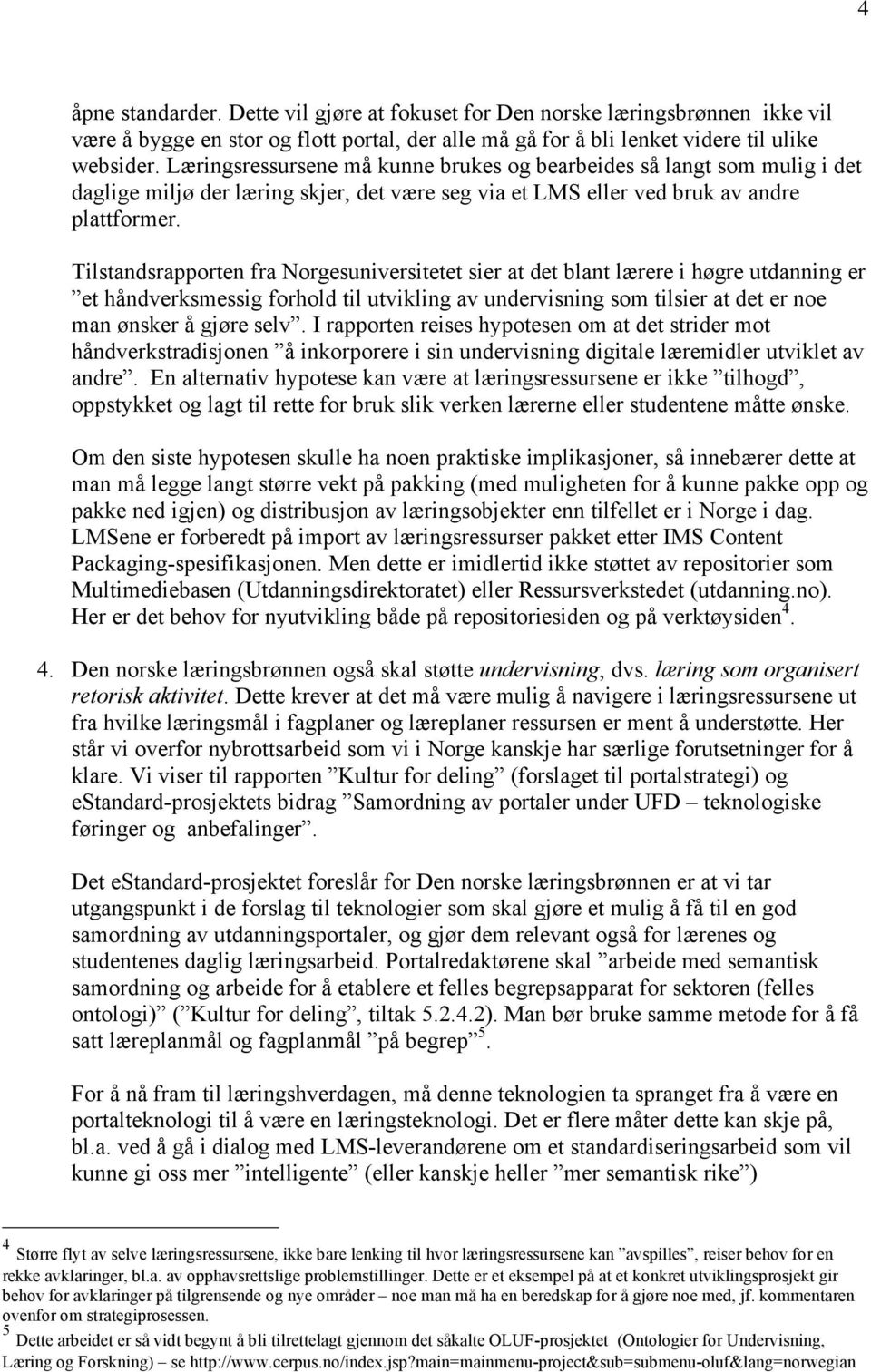 Tilstandsrapporten fra Norgesuniversitetet sier at det blant lærere i høgre utdanning er et håndverksmessig forhold til utvikling av undervisning som tilsier at det er noe man ønsker å gjøre selv.