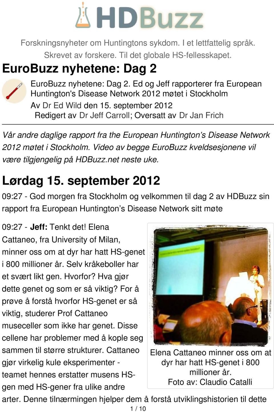 september 2012 Redigert av Dr Jeff Carroll; Oversatt av Dr Jan Frich Vår andre daglige rapport fra the European Huntington s Disease Network 2012 møtet i Stockholm.