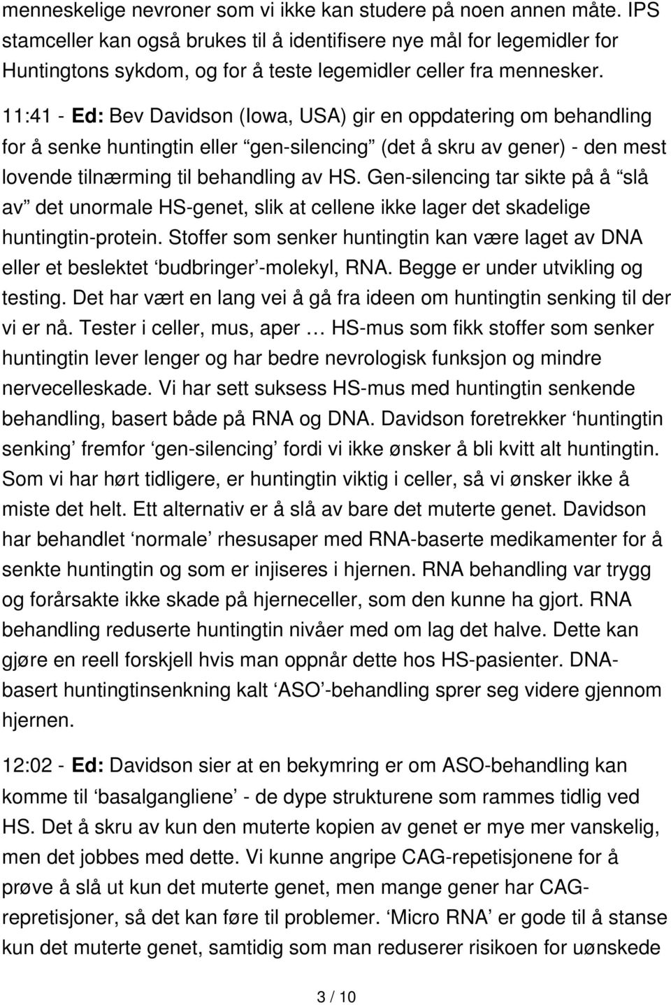 11:41 - Ed: Bev Davidson (Iowa, USA) gir en oppdatering om behandling for å senke huntingtin eller gen-silencing (det å skru av gener) - den mest lovende tilnærming til behandling av HS.