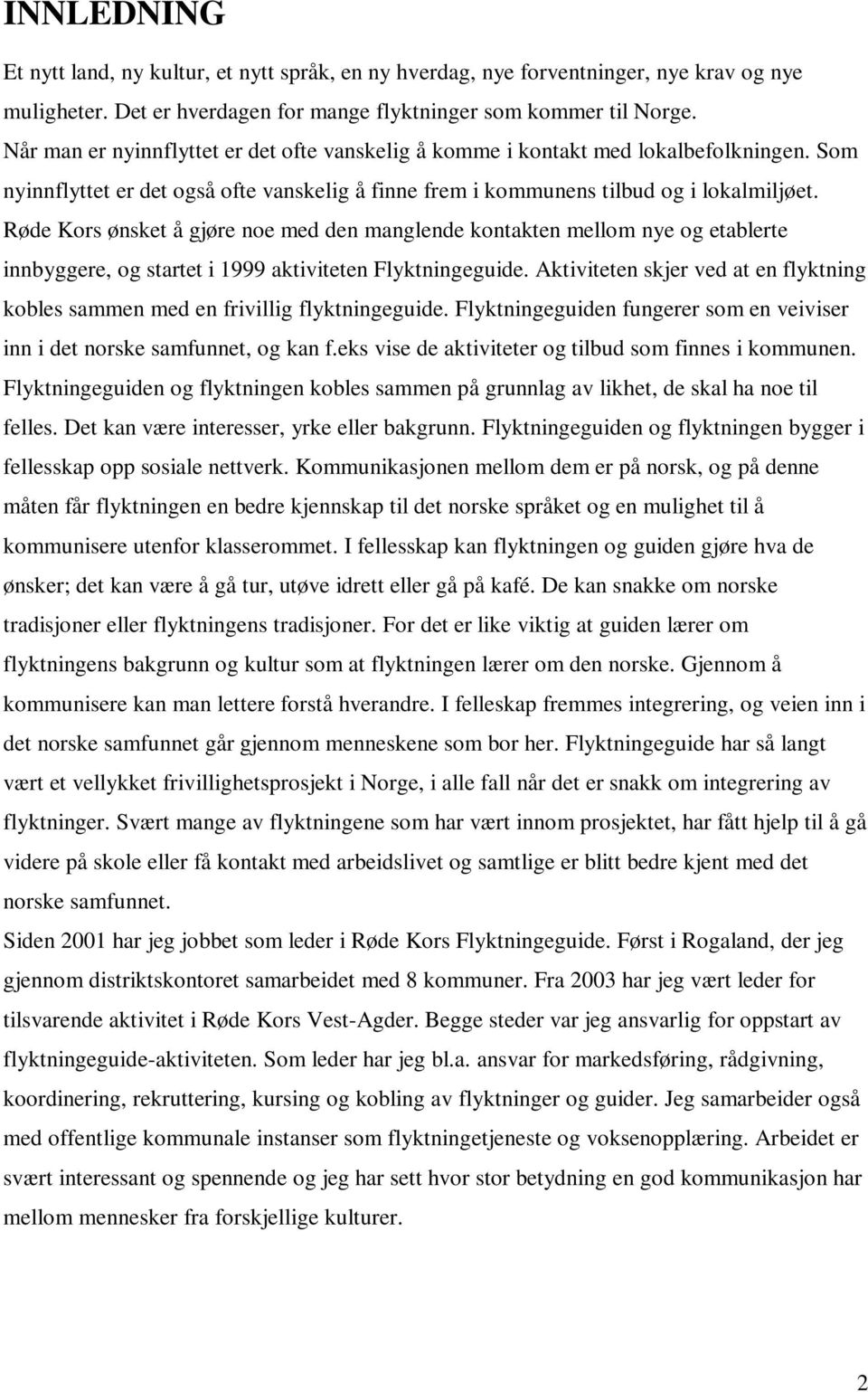 Røde Kors ønsket å gjøre noe med den manglende kontakten mellom nye og etablerte innbyggere, og startet i 1999 aktiviteten Flyktningeguide.