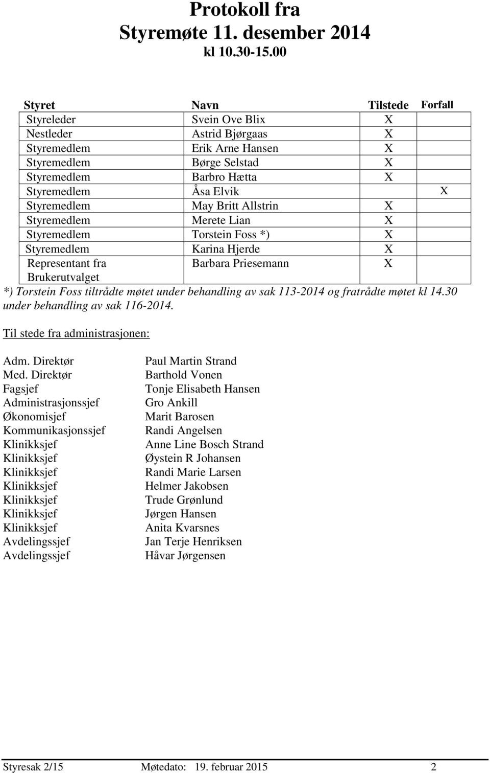 Styremedlem May Britt Allstrin X Styremedlem Merete Lian X Styremedlem Torstein Foss *) X Styremedlem Karina Hjerde X Representant fra Barbara Priesemann X Brukerutvalget *) Torstein Foss tiltrådte