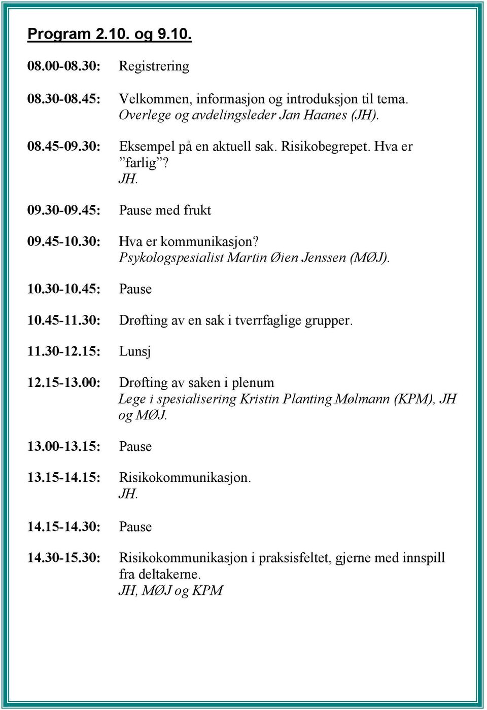 Psykologspesialist Martin Øien Jenssen (MØJ). 10.30-10.45: Pause 10.45-11.30: Drøfting av en sak i tverrfaglige grupper. 11.30-12.15: Lunsj 12.15-13.