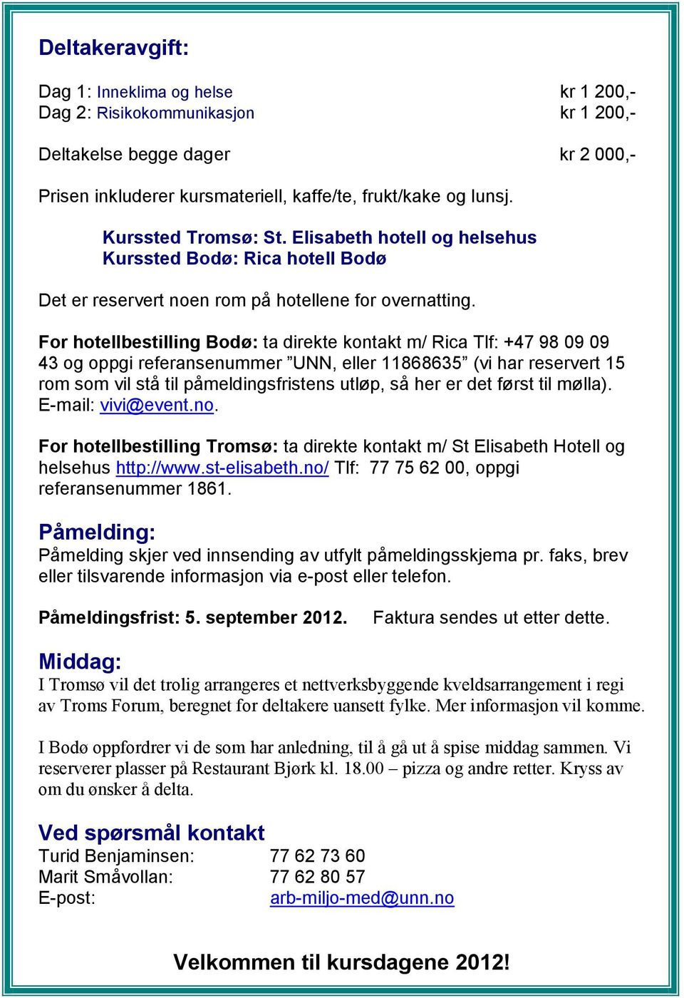 For hotellbestilling Bodø: ta direkte kontakt m/ Rica Tlf: +47 98 09 09 43 og oppgi referansenummer UNN, eller 11868635 (vi har reservert 15 rom som vil stå til påmeldingsfristens utløp, så her er