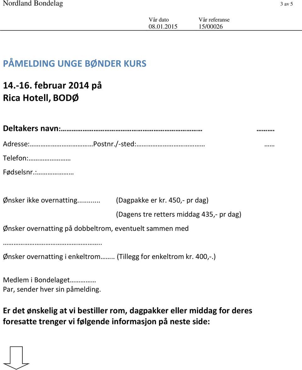 450,- pr dag) (Dagens tre retters middag 435,- pr dag) Ønsker overnatting på dobbeltrom, eventuelt sammen med.