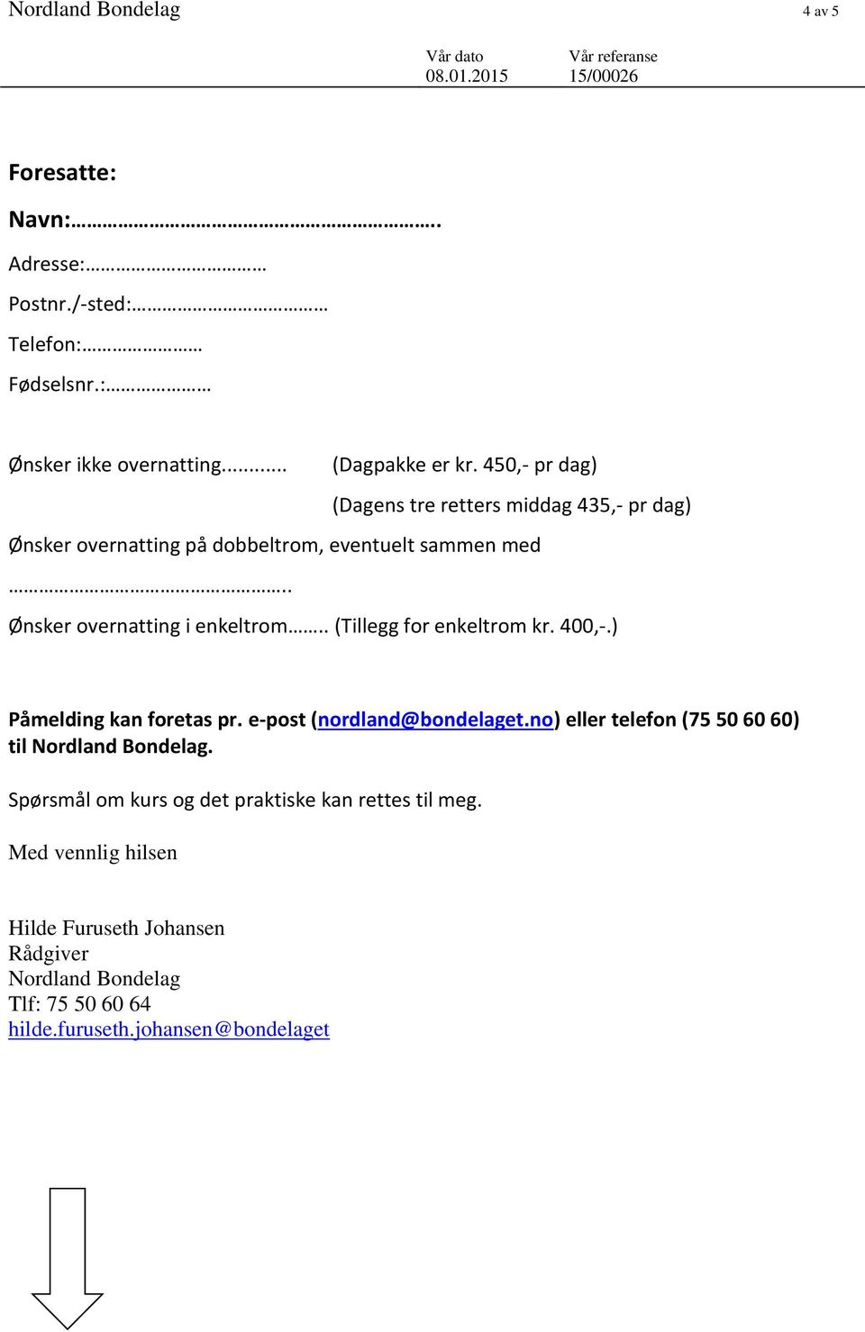 . (Tillegg for enkeltrom kr. 400,-.) Påmelding kan foretas pr. e-post (nordland@bondelaget.no) eller telefon (75 50 60 60) til Nordland Bondelag.