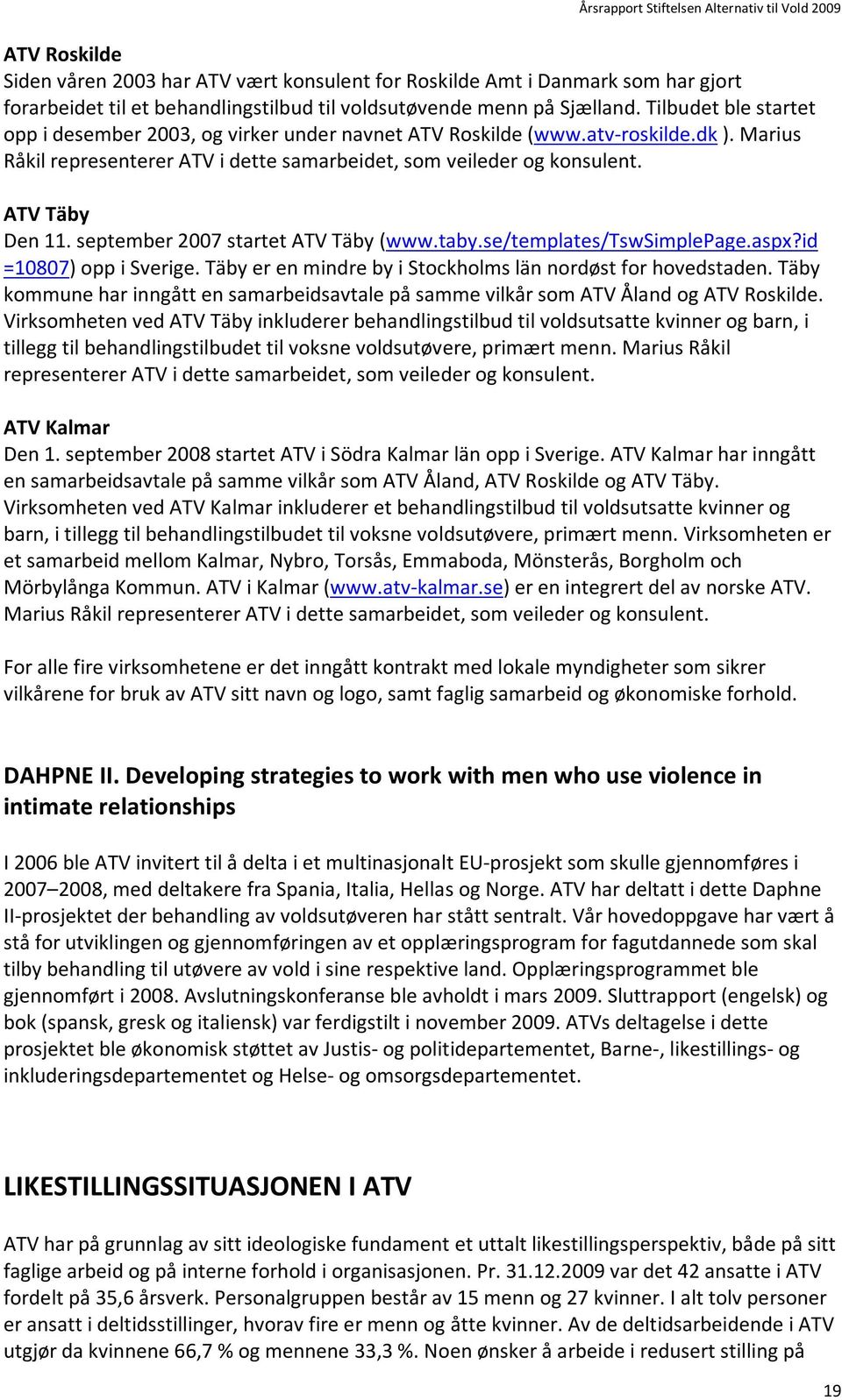 september 2007 startet ATV Täby (www.taby.se/templates/tswsimplepage.aspx?id =10807) opp i Sverige. Täby er en mindre by i Stockholms län nordøst for hovedstaden.