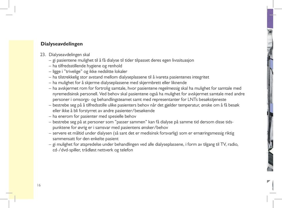 tilstrekkelig stor avstand mellom dialyseplassene til å ivareta pasientenes integritet ha mulighet for å skjerme dialyseplassene med skjermbrett eller liknende ha avskjermet rom for fortrolig