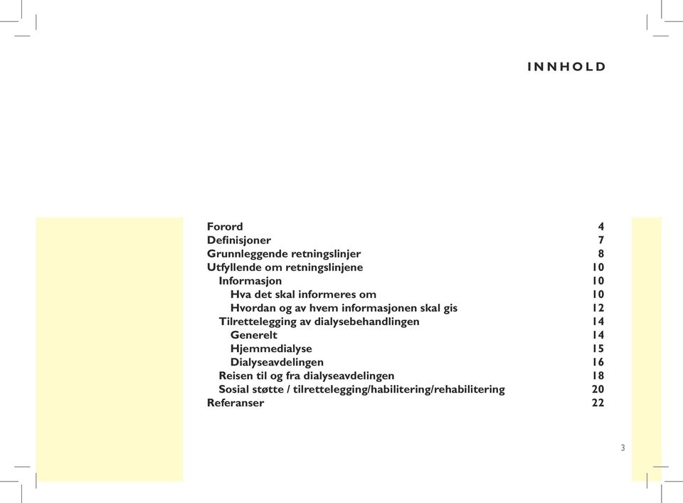 Tilrettelegging av dialysebehandlingen 14 Generelt 14 Hjemmedialyse 15 Dialyseavdelingen 16 Reisen