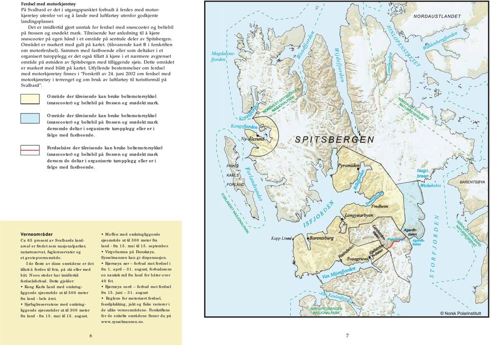 Tilreisende har anledning til å kjøre snøscooter på egen hånd i et område på sentrale deler av Spitsbergen. Området er markert med gult på kartet. (tilsvarende kart B i forskriften om motorferdsel).